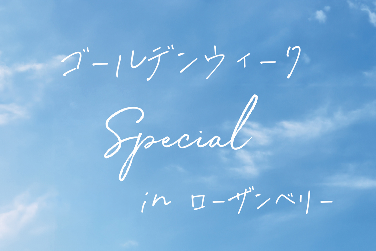 ゴールデンウィークはローザンベリー多和田へ！おススメの楽しみ方